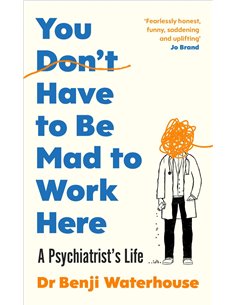 You Don't Have To Be Mad To Work Here: A Psychiatrist's Life