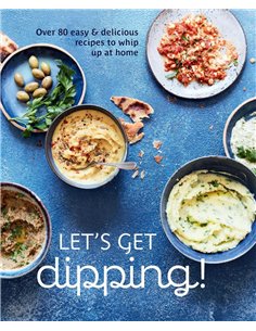Let's Get Dipping!: Over 80 Easy & Delicious Recipes To Whip Up At Home
