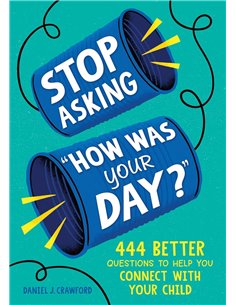 Stop Asking "how Was Your Day?": 444 Better Questions To Help You Connect With Your Child