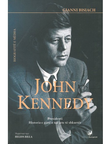 John Kennedy Presidenti Historia E Gjate E Nje Jete Te Shkurter