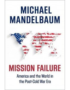Mission Failure America And The World In The Post Cold War Era