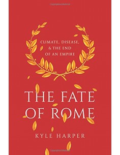The Fate Of Rome - Climate Disease And The End Of An Empire