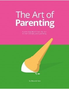 The Art Of Parenting: A Pictorial Guide Of Those Silly Little Moments In Early Years Parenting