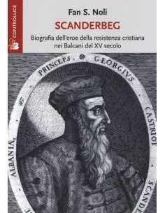 Scanderbeg - Biografia Dell'eroe Della Resistenza Cristiana Nei Balcani Del Xv Secolo