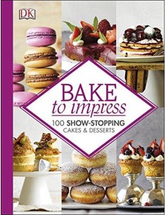 Bake To Impress - 100 Show Stopping Cakes & Desserts