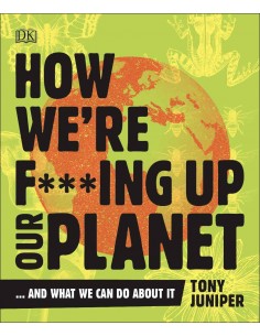 How We're F***ing Up Our Planet...and What We Can Do About it