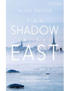The Shadow In The East: Vladimir Putin And The New Baltic Front