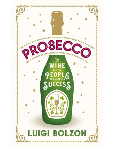 Prosecco - The Wine And The People Who Made It A Success