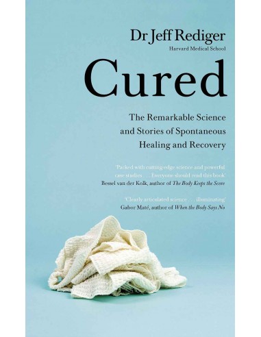 Cured - The Remarkable Science And Stories Of Spontaneous Healing And Recovery
