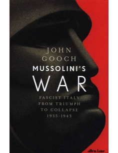Mussolini's War - Fascist Italy From Triumph To Collapse 1935 - 1943