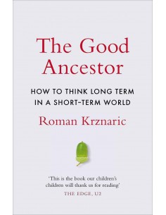 The Good Ancestor - How To Think Long Term In A Short Term World