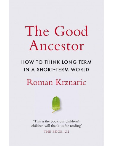 The Good Ancestor - How To Think Long Term In A Short Term World