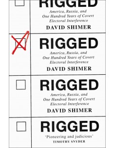 Rigged - America, Russia And One Hundred Years Of Covert Electoral Interference