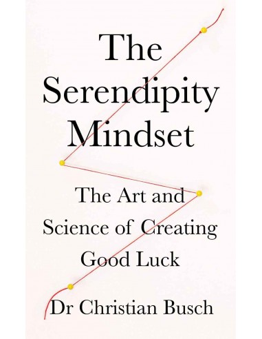 The Serendipity Mindset - The Art And Science Of Creating Good Luck