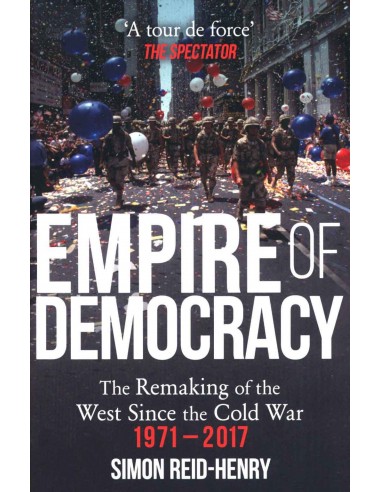 Empire Of Democracy - The Remaking Of The West Since The Cold War 1971-2017