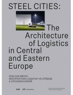 Steel Cities: The Architecture Of Logistics In Cetral And Eastern Europe