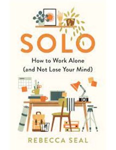 Solo - How To Work Alone (and Not Lose Your Mind)