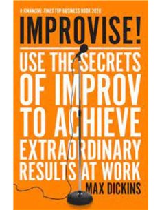 Improvise! Use The Secrets Of Improv To Achive Extraordinary Results At Work