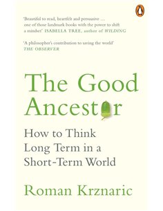 The Good Ancestor - How To Think Long Term In A Short Term World