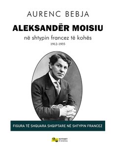 Aleksander Moisiu Ne Shtypin Francez Te Kohes 1912-1935