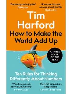 How To Make The World Add Up - Ten Rules For Thinking Differently About Numbers