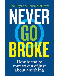 Never Go Broke - How To Make Money Out Of Just About Anything