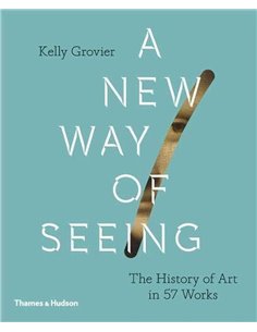 A New Way Of Seeing - The History Of Art In 57 Works
