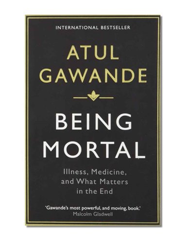 Being Mortal - Illness, Medicine And What Matters In The End