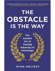 The Obstacle Is The Way - The Ancient Art Of Turning Adversity To Advantage