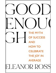 Good Enough - The Myth Of Success And How To Celebrate The Joy In Average