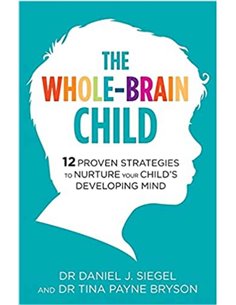 The Whole Brain Child - 12 Proven Strategies To Nurture Your Child's Developing Mind