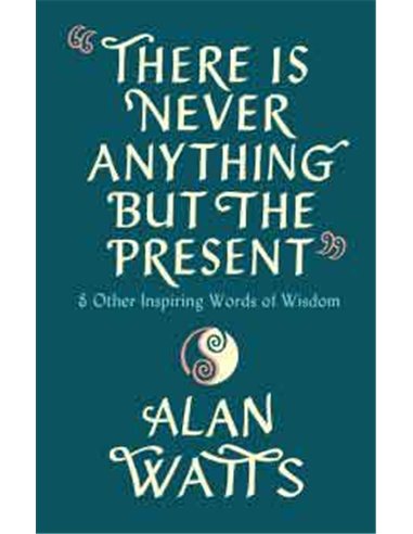 There Is Never Anything But The Present & Other Inspiring Words Of Wisdom