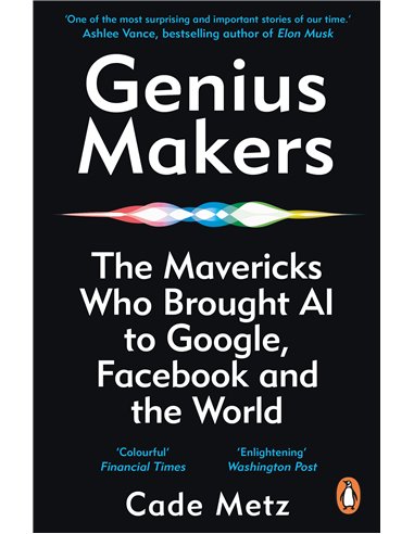 Genius Makers - The Mavericks Who Brought Ai To Google, Facebook And The World